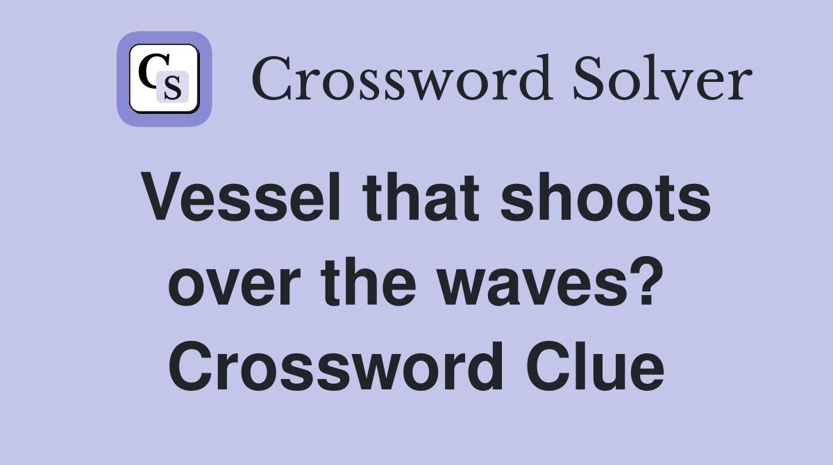 Vessel that shoots over the waves? Crossword Clue