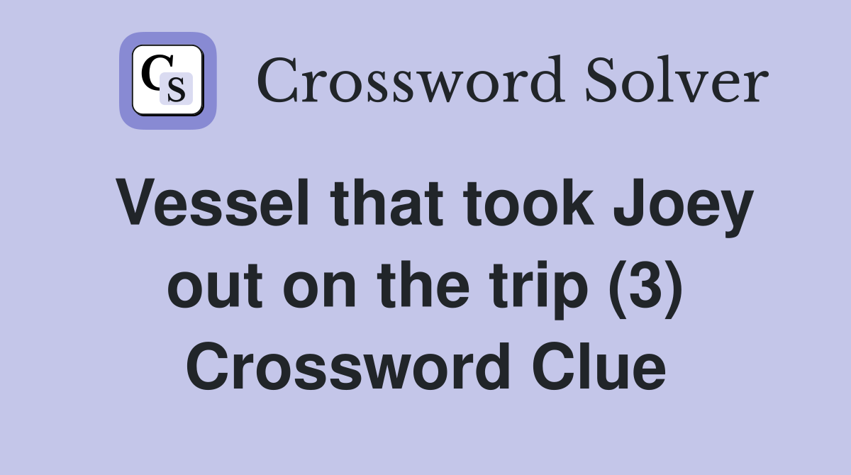 Vessel that took Joey out on the trip (3) Crossword Clue