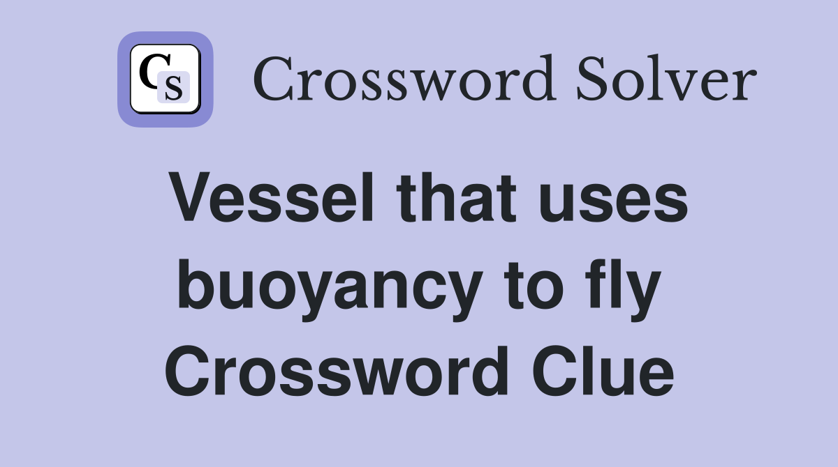 Vessel that uses buoyancy to fly Crossword Clue