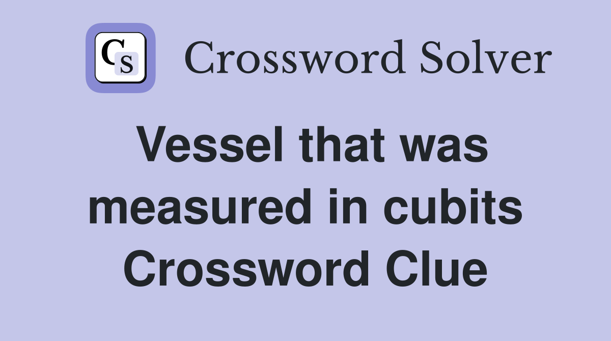 Vessel that was measured in cubits Crossword Clue