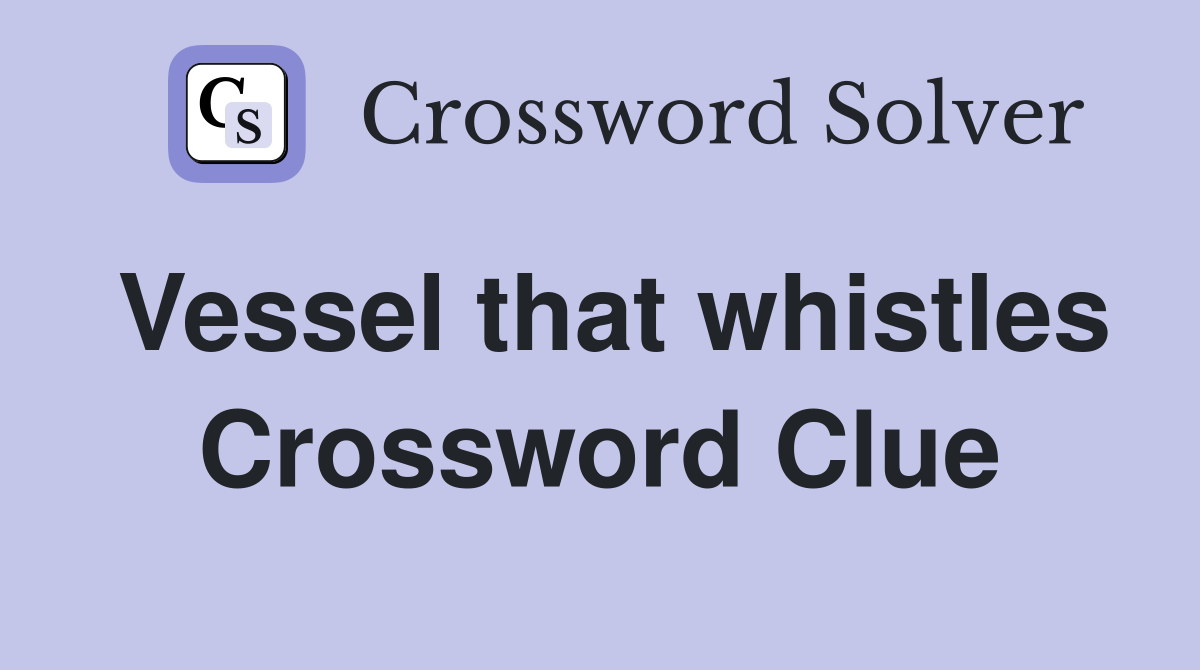 Vessel that whistles Crossword Clue