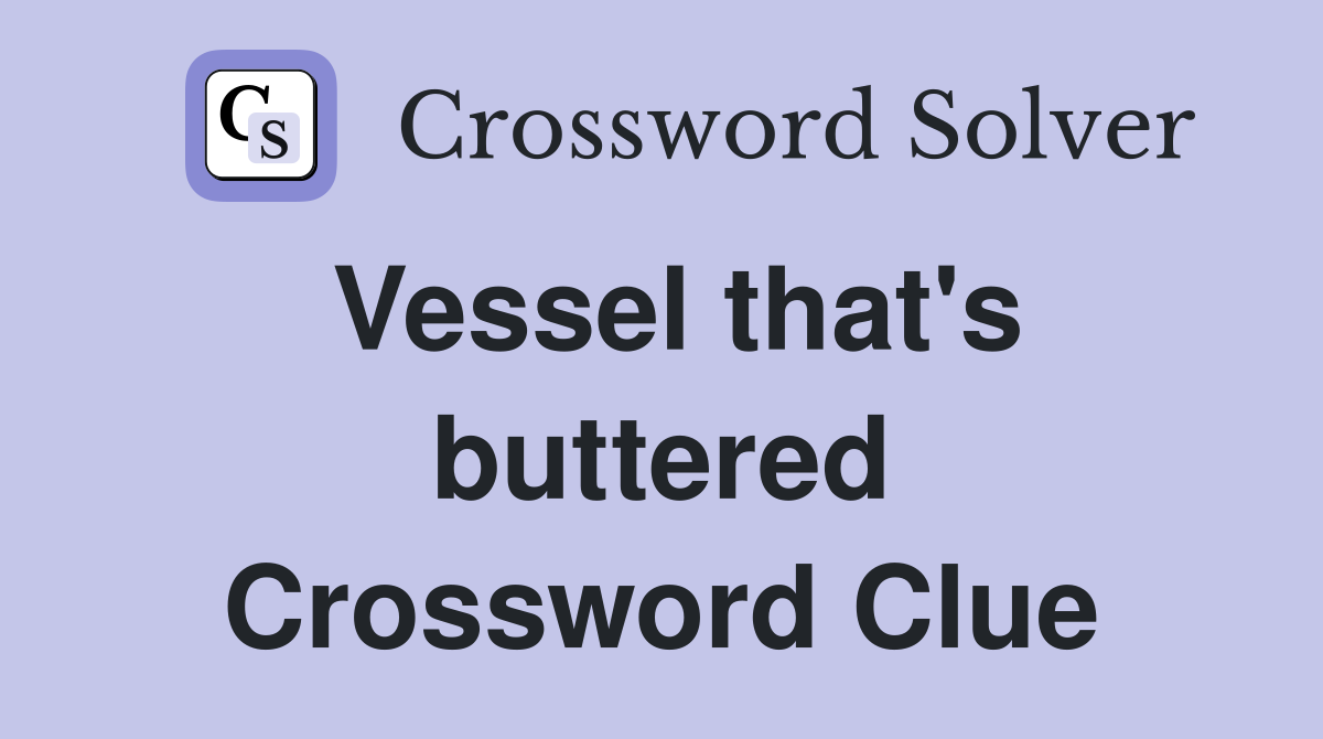 Vessel that's buttered Crossword Clue