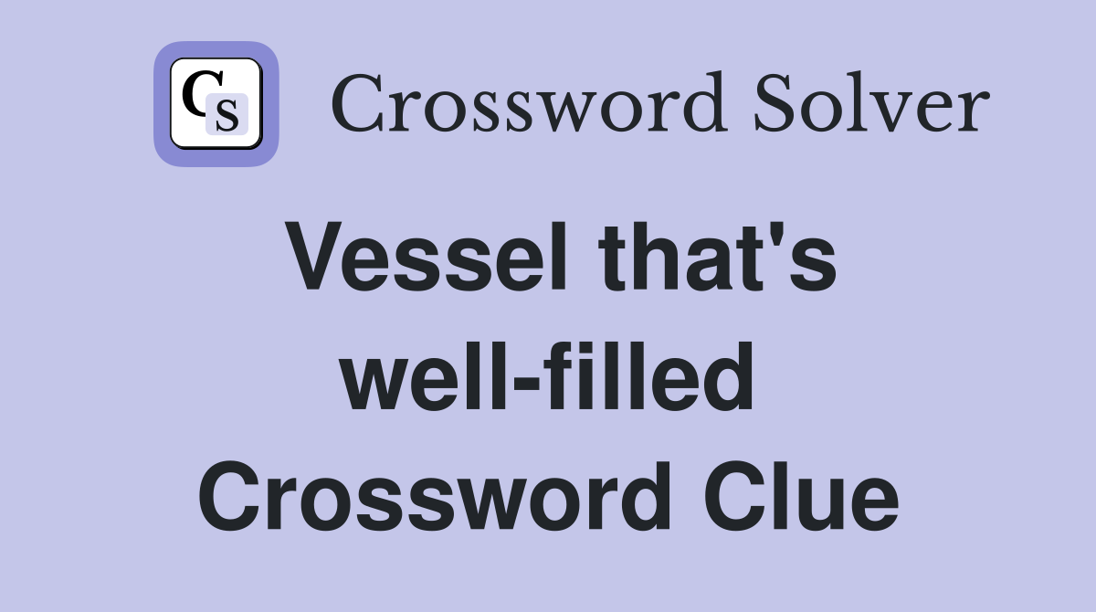 Vessel that's well-filled Crossword Clue