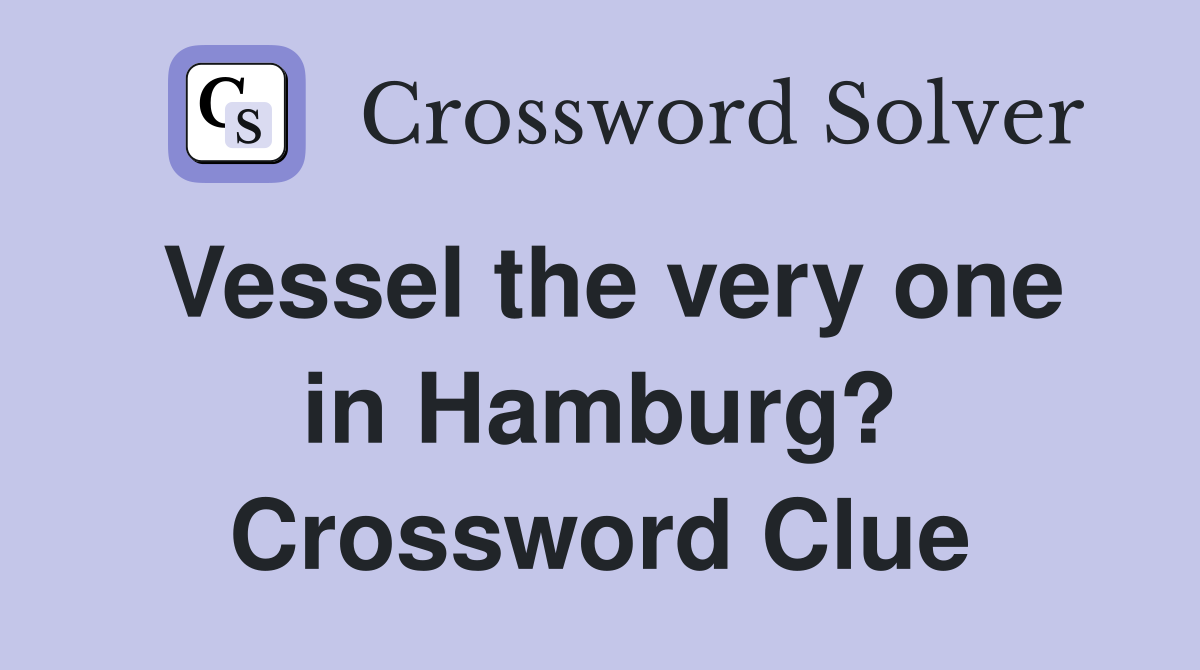 Vessel the very one in Hamburg? Crossword Clue