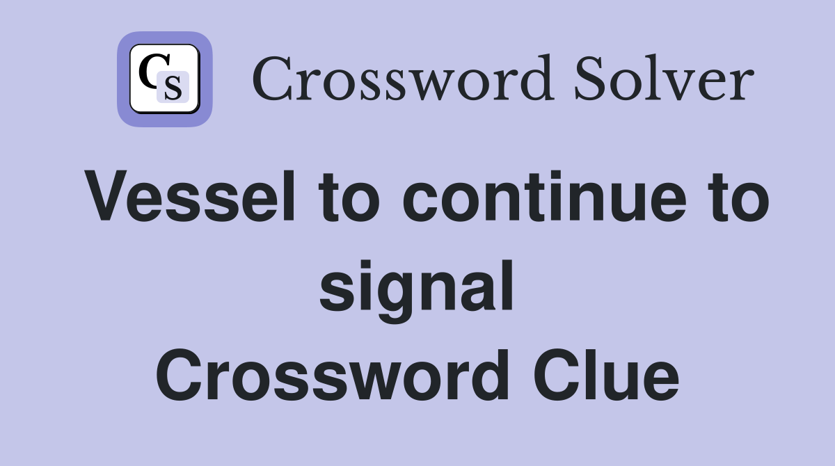 Vessel to continue to signal Crossword Clue