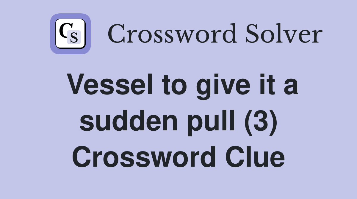 Vessel to give it a sudden pull (3) Crossword Clue