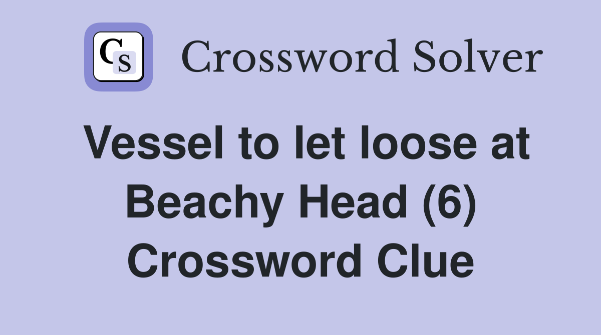 Vessel to let loose at Beachy Head (6) Crossword Clue