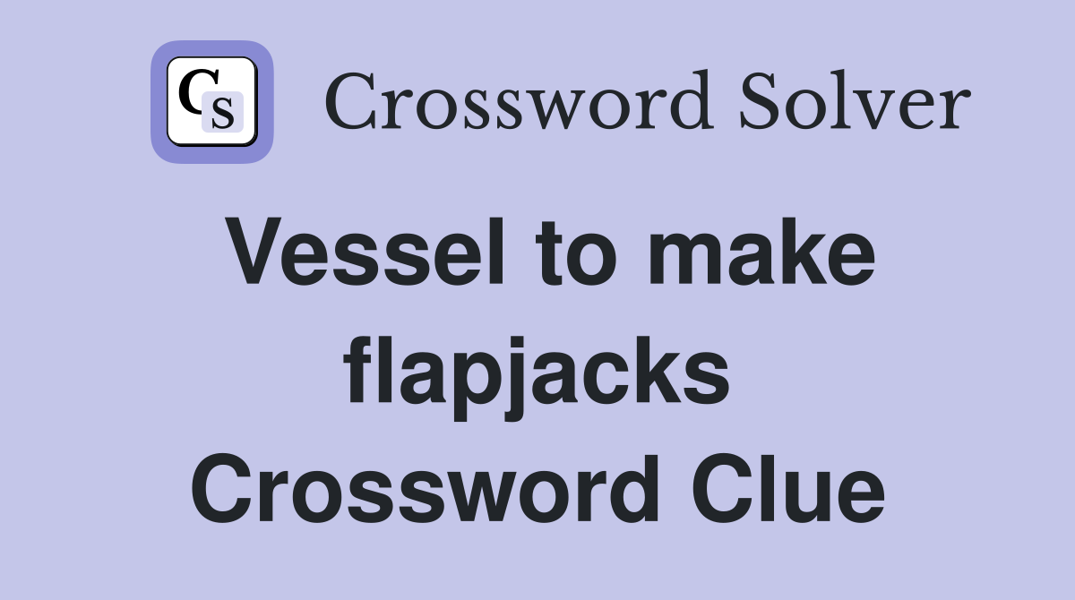 Vessel to make flapjacks Crossword Clue