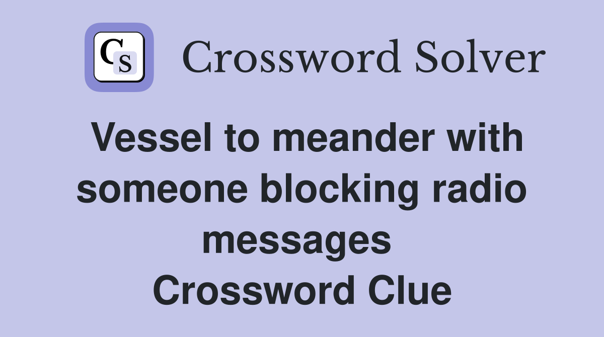 Vessel to meander with someone blocking radio messages  Crossword Clue