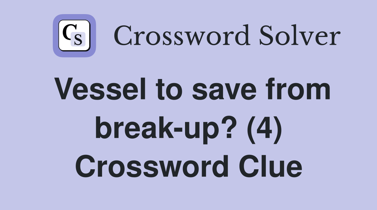 Vessel to save from break-up? (4) Crossword Clue