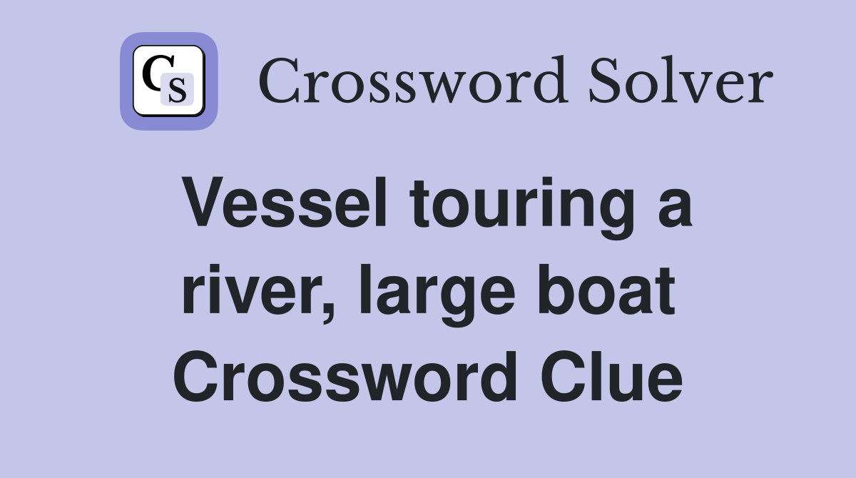 Vessel touring a river, large boat Crossword Clue