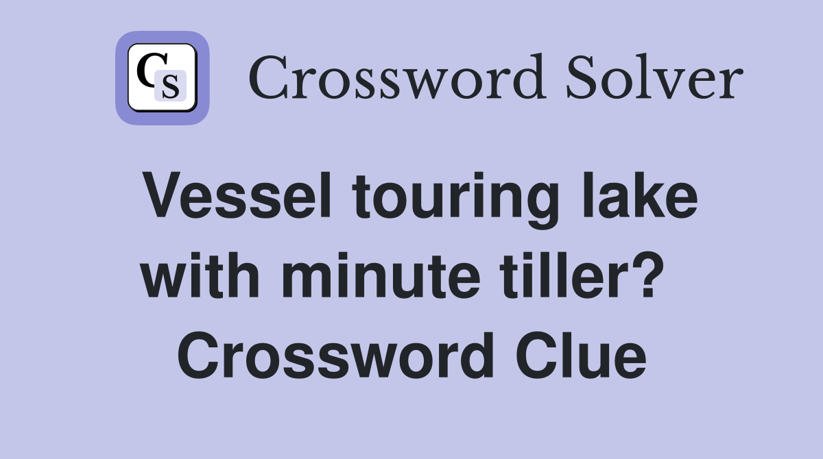 Vessel touring lake with minute tiller?  Crossword Clue