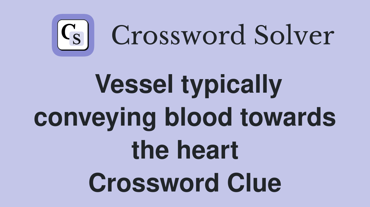 Vessel typically conveying blood towards the heart Crossword Clue