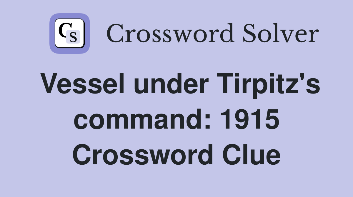 Vessel under Tirpitz's command: 1915 Crossword Clue