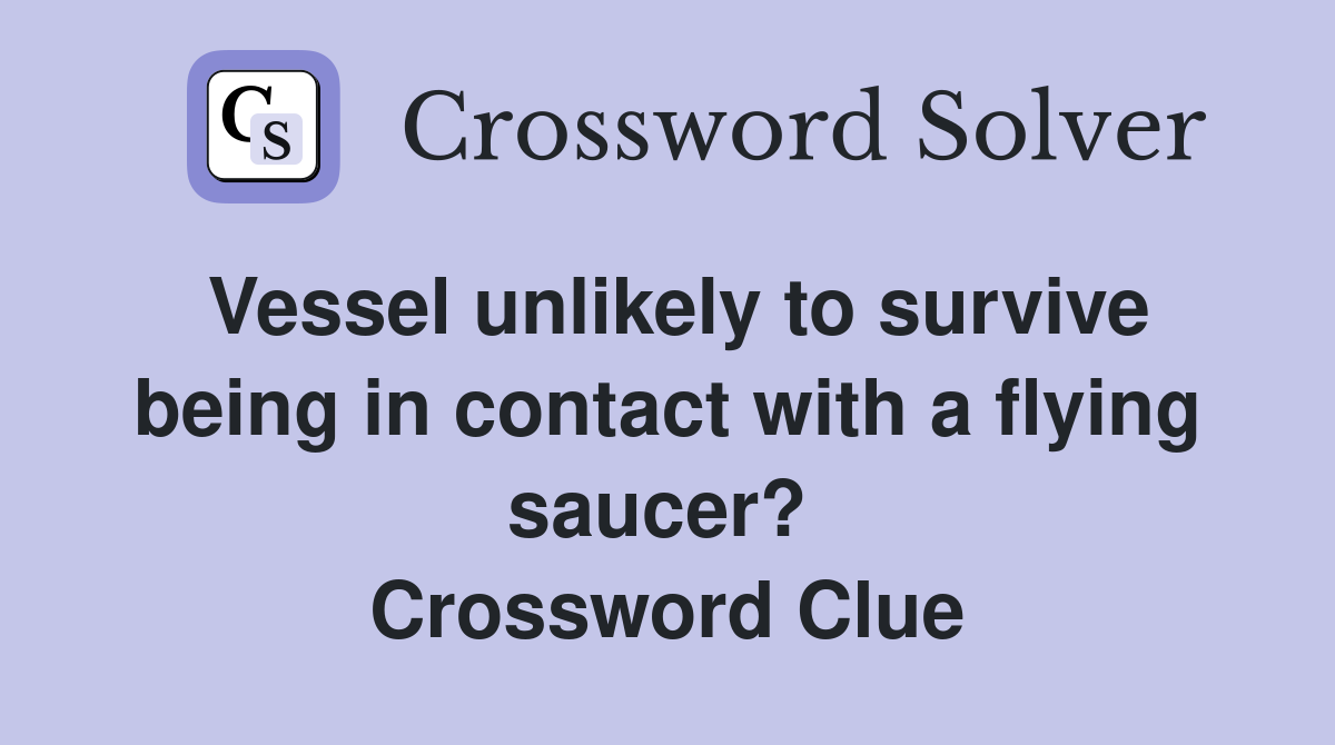 Vessel unlikely to survive being in contact with a flying saucer?  Crossword Clue