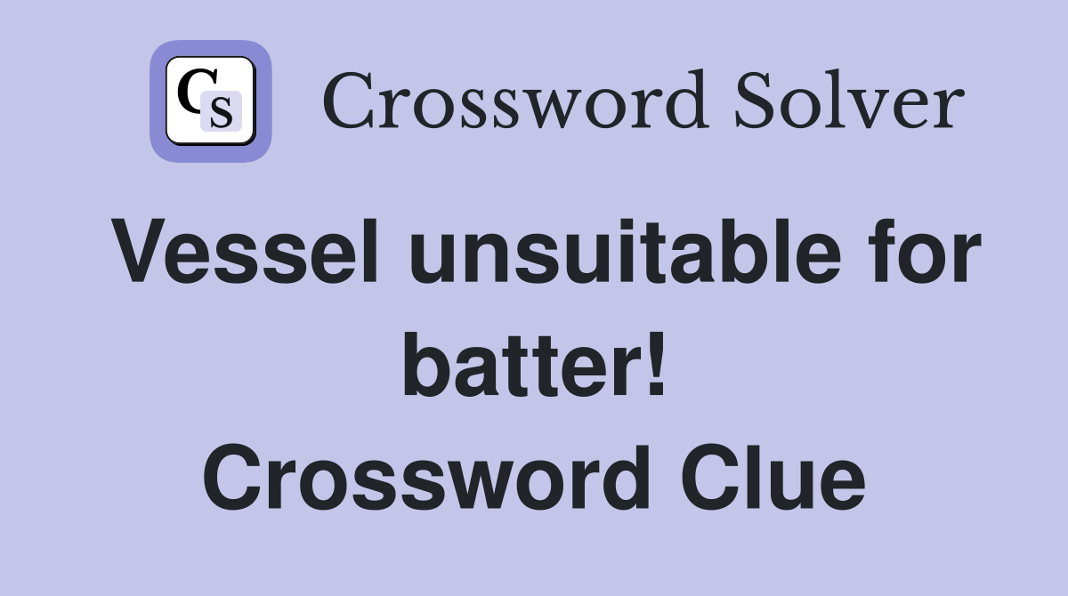 Vessel unsuitable for batter! Crossword Clue