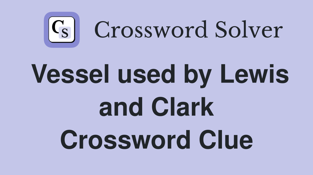 Vessel used by Lewis and Clark Crossword Clue