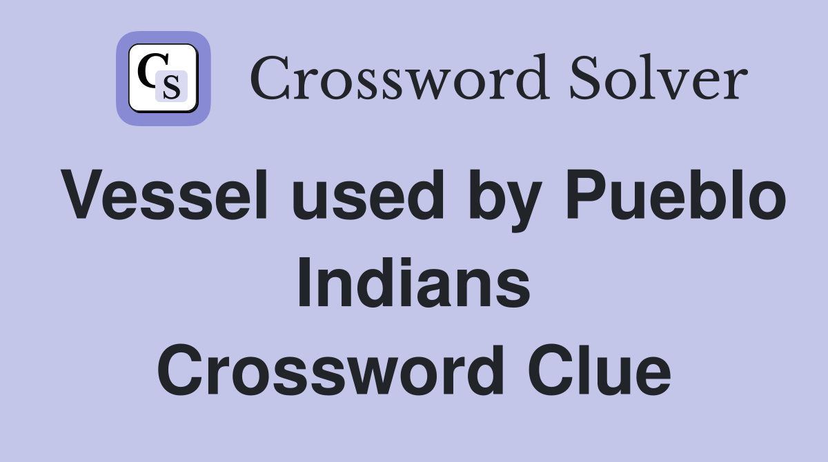Vessel used by Pueblo Indians Crossword Clue