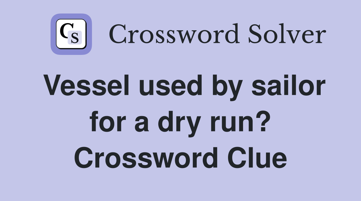 Vessel used by sailor for a dry run? Crossword Clue