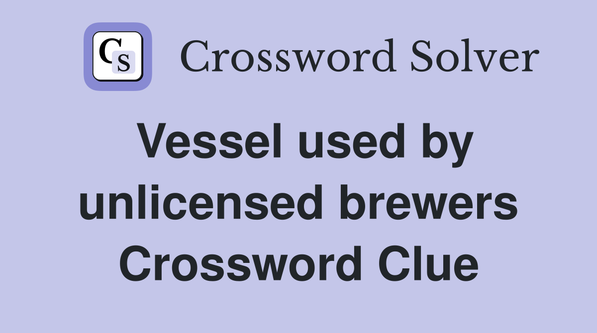 Vessel used by unlicensed brewers Crossword Clue