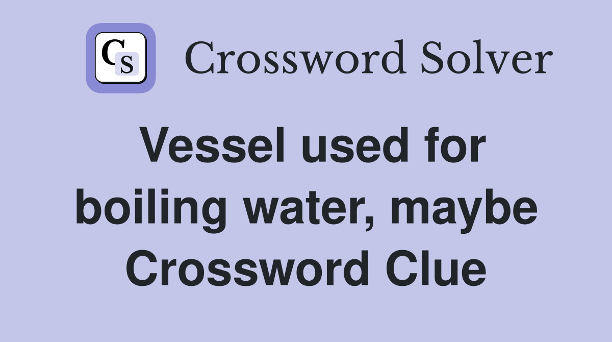 Vessel used for boiling water, maybe Crossword Clue