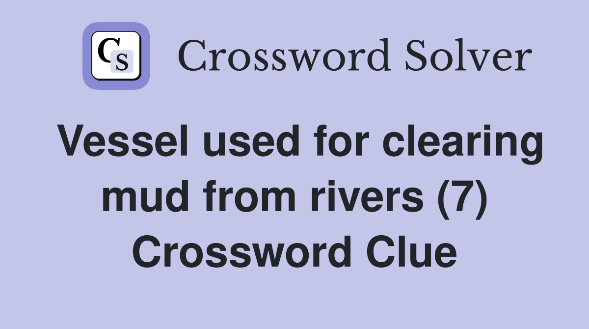 Vessel used for clearing mud from rivers (7) Crossword Clue
