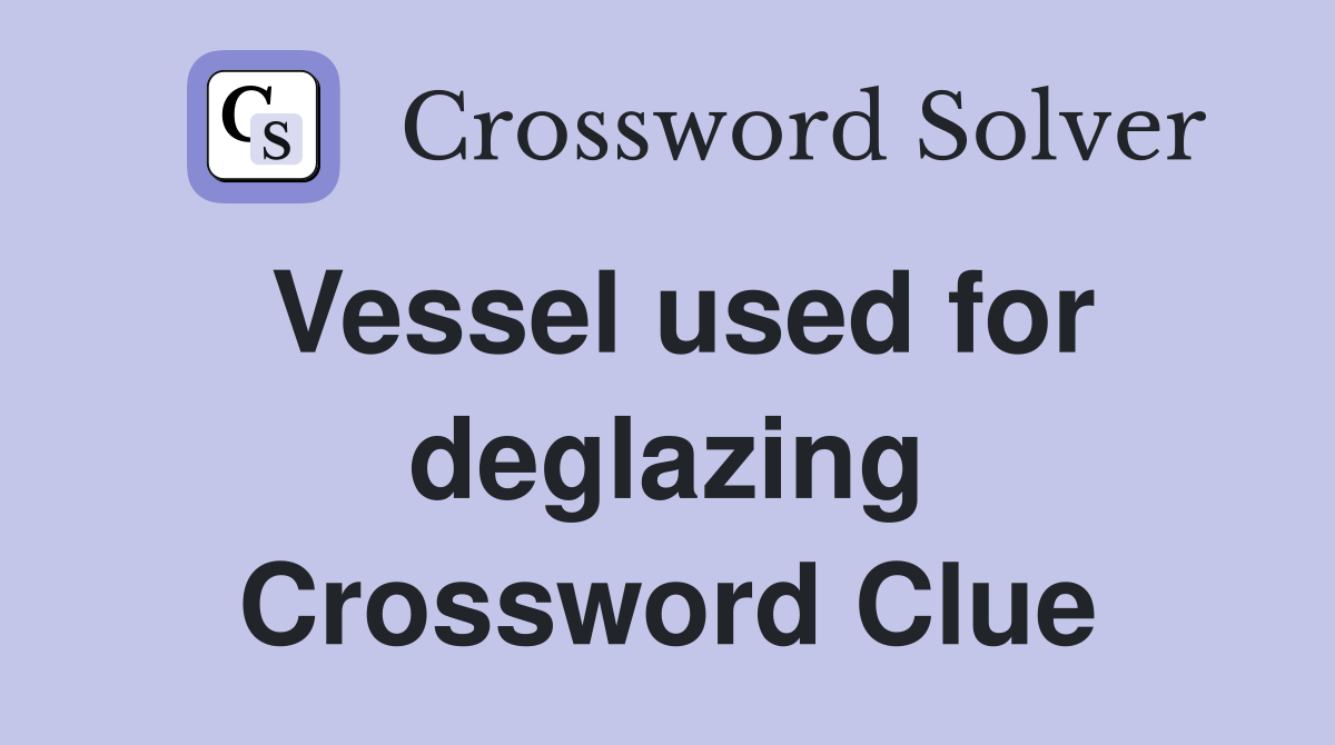 Vessel used for deglazing Crossword Clue