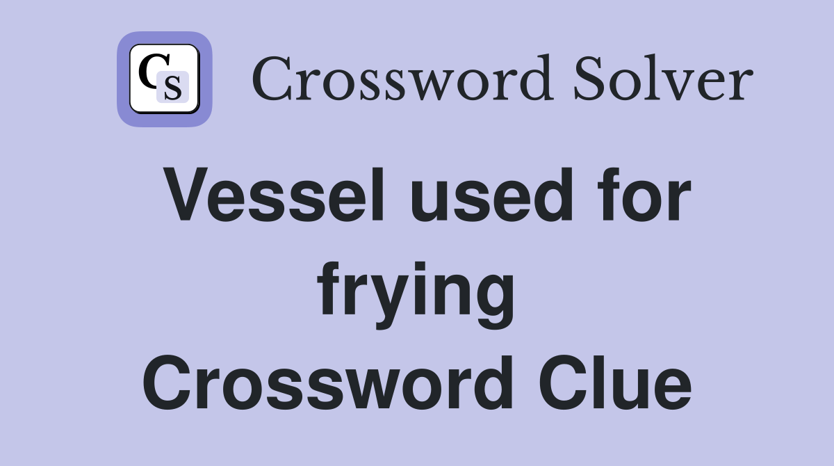 Vessel used for frying Crossword Clue