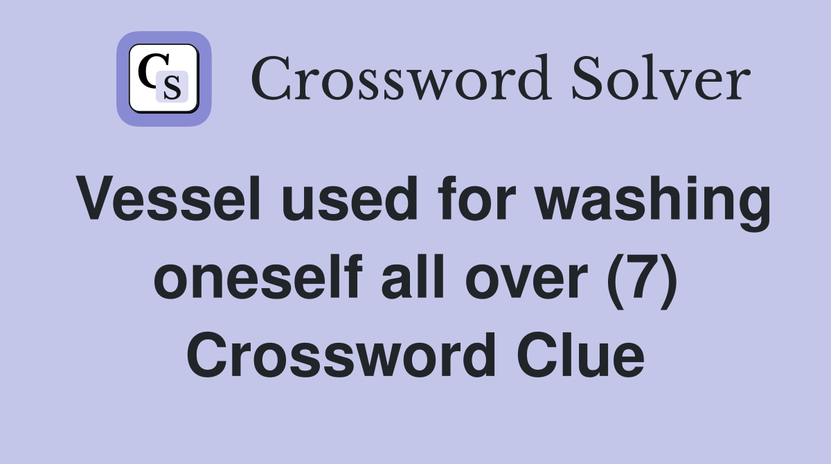 Vessel used for washing oneself all over (7) Crossword Clue