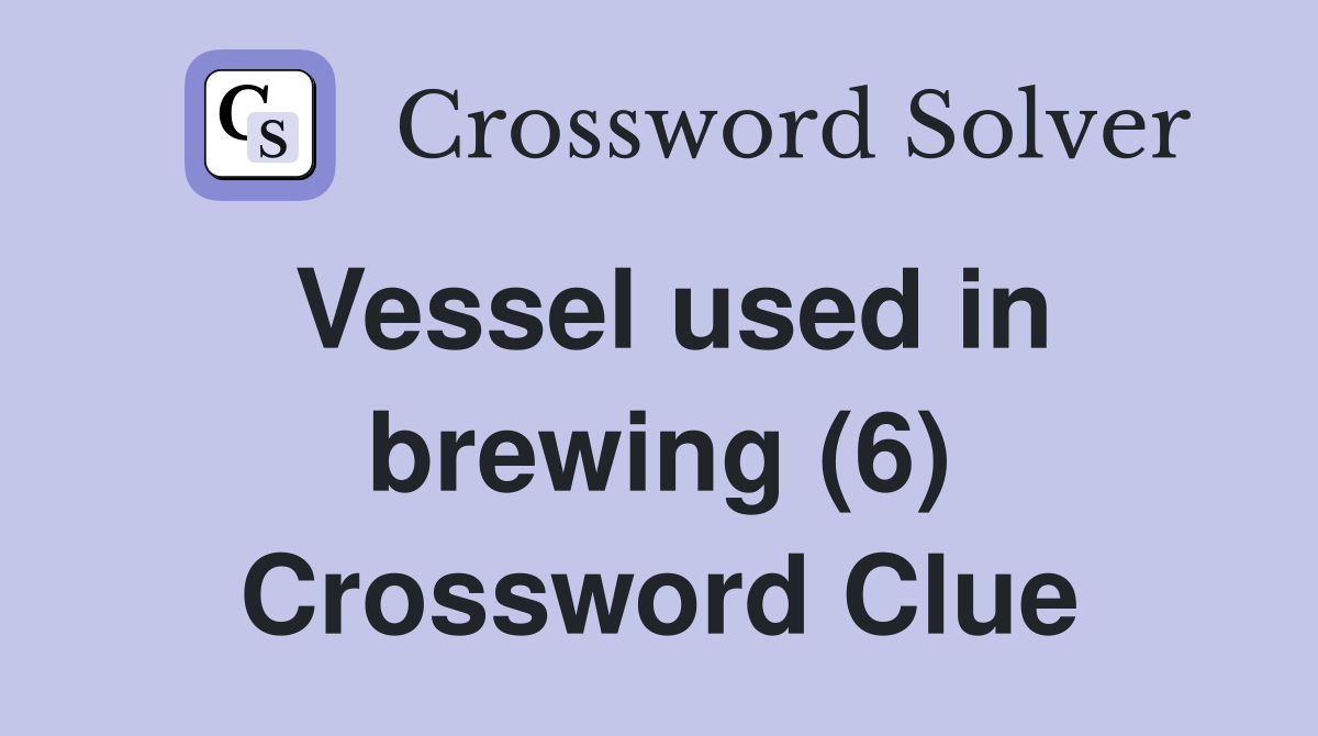 Vessel used in brewing (6) Crossword Clue