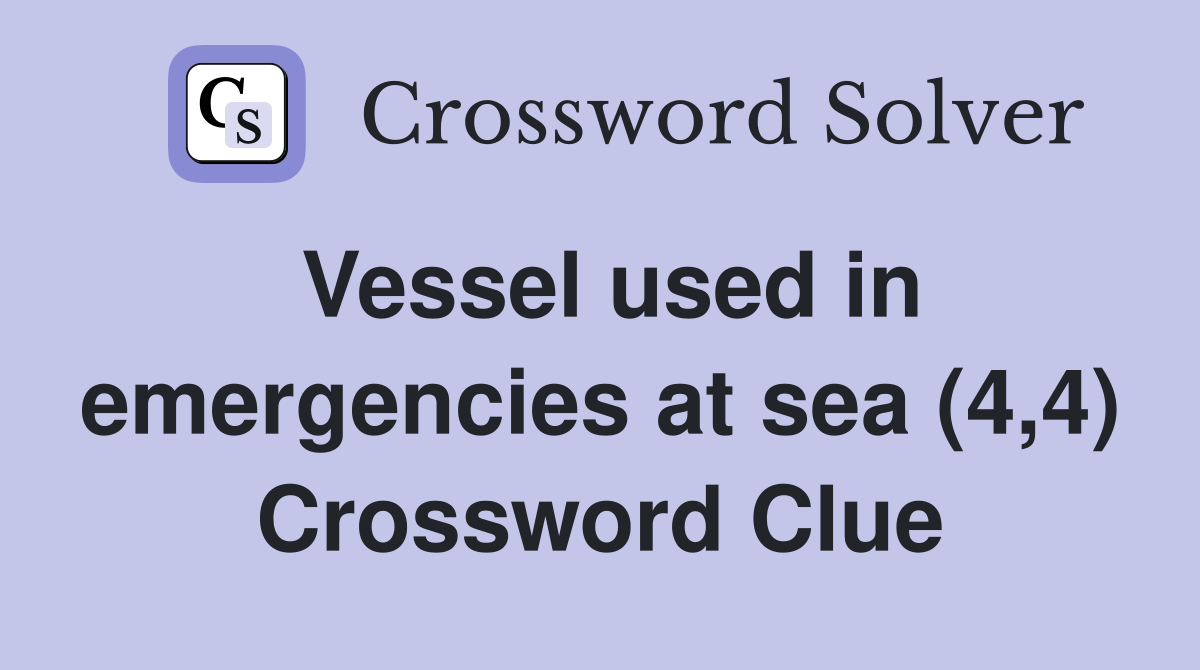 Vessel used in emergencies at sea (4,4) Crossword Clue