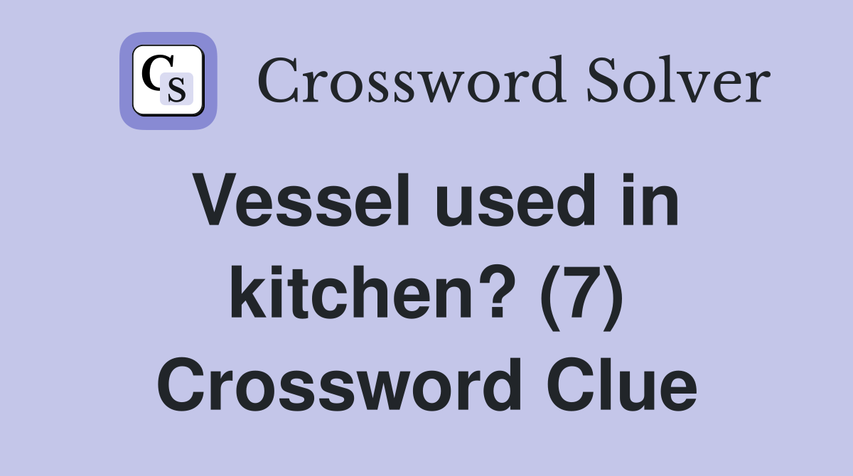 Vessel used in kitchen? (7) Crossword Clue
