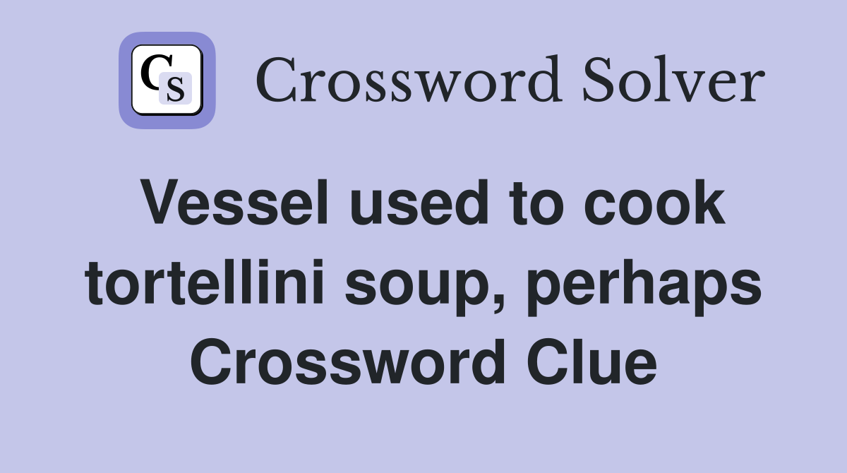 Vessel used to cook tortellini soup, perhaps Crossword Clue