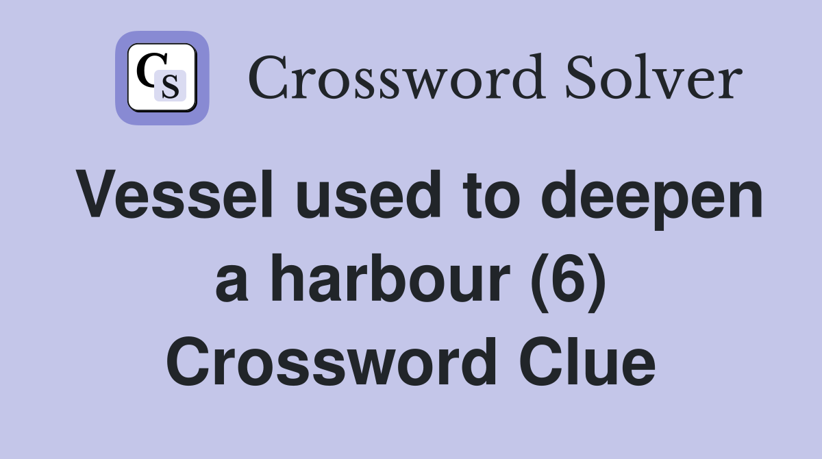 Vessel used to deepen a harbour (6) Crossword Clue