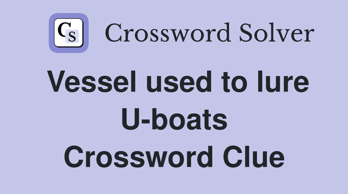 Vessel used to lure U boats Crossword Clue Answers Crossword Solver