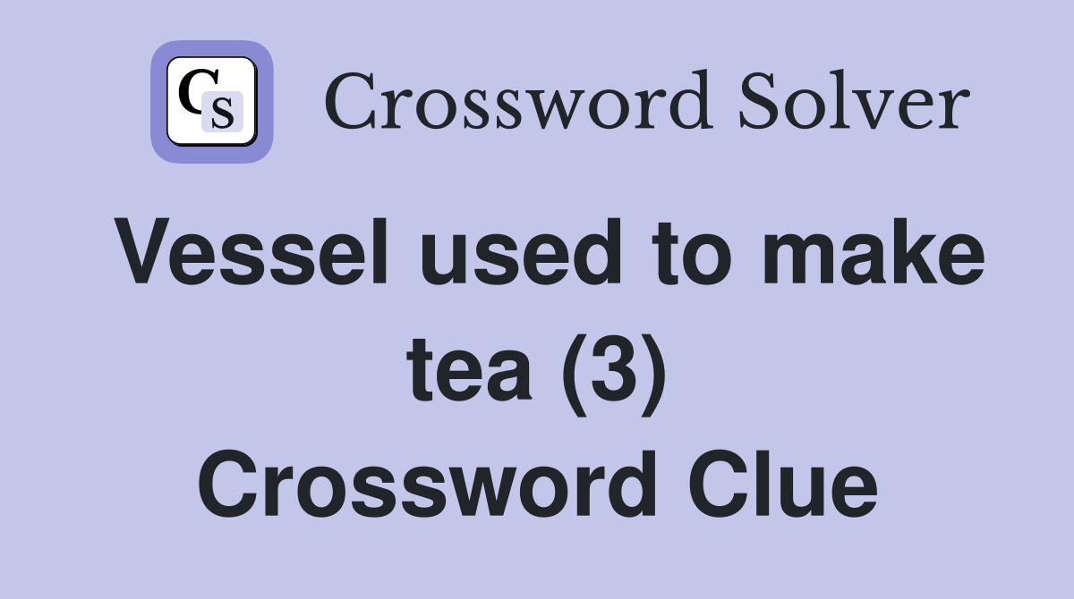 Vessel used to make tea (3) Crossword Clue