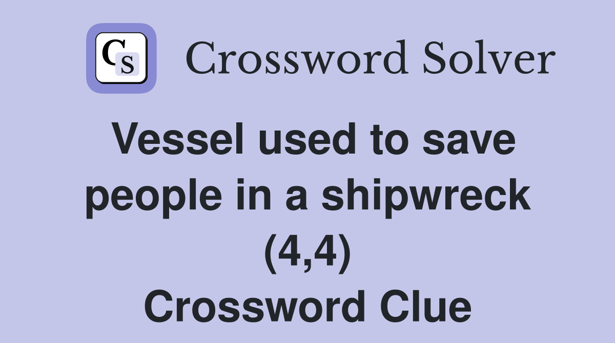 Vessel used to save people in a shipwreck (4,4) Crossword Clue