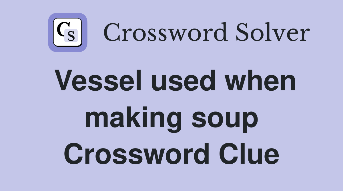 Vessel used when making soup Crossword Clue
