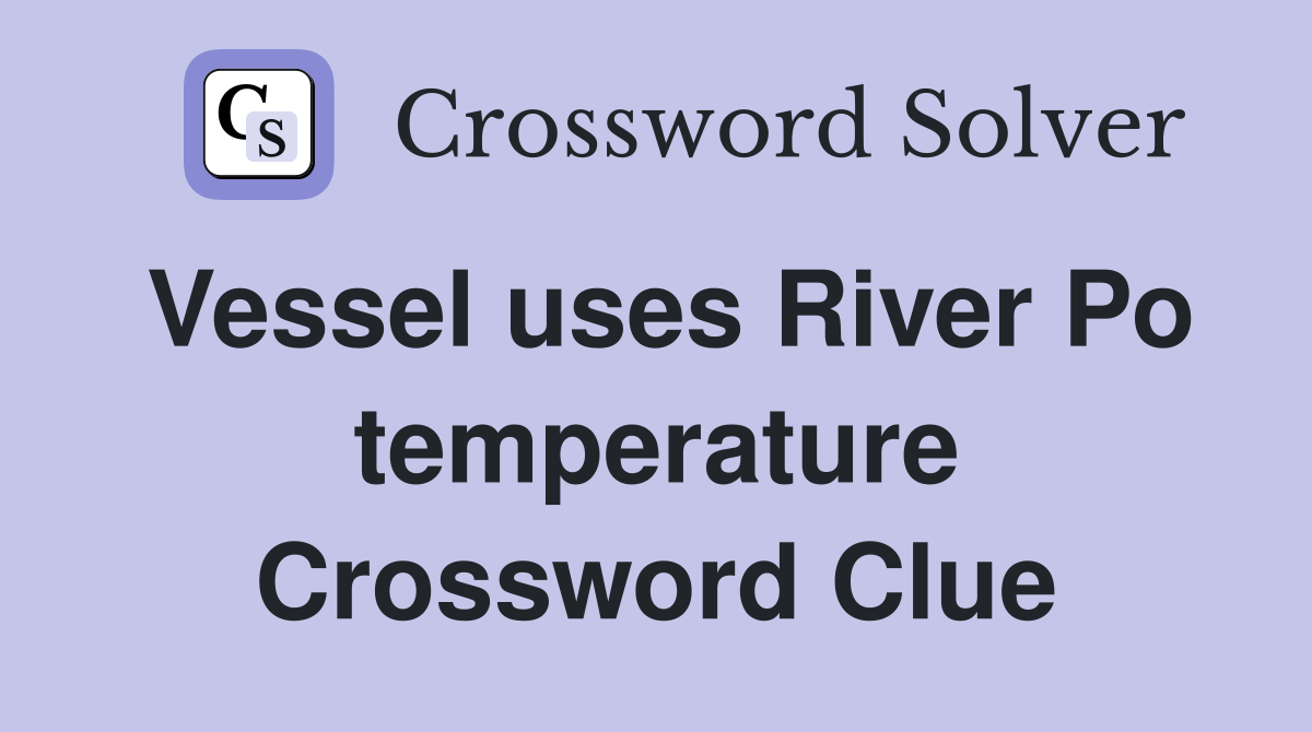 Vessel uses River Po temperature Crossword Clue