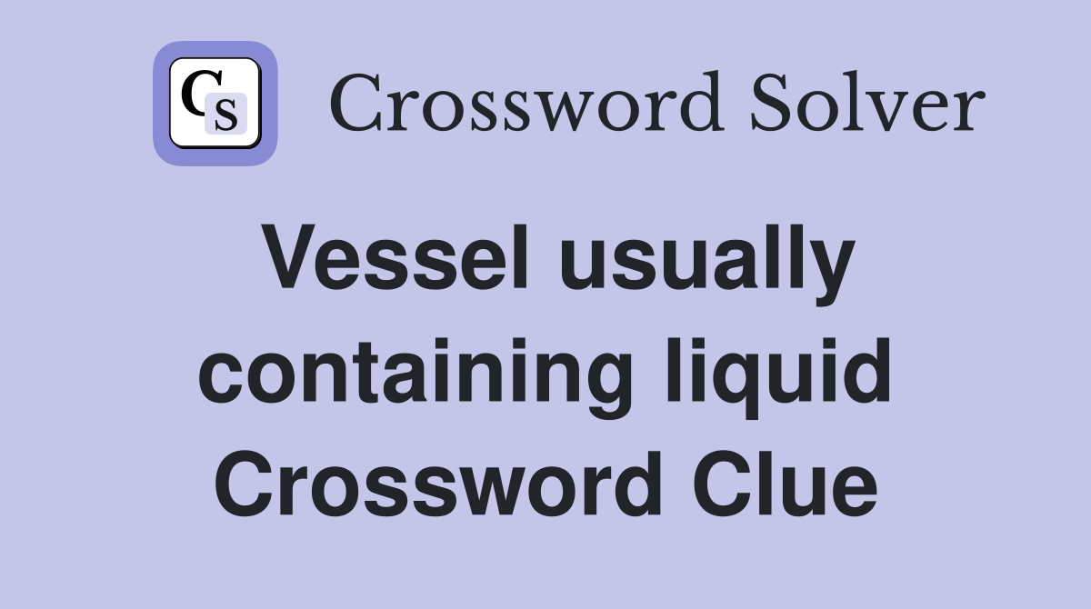 Vessel usually containing liquid Crossword Clue