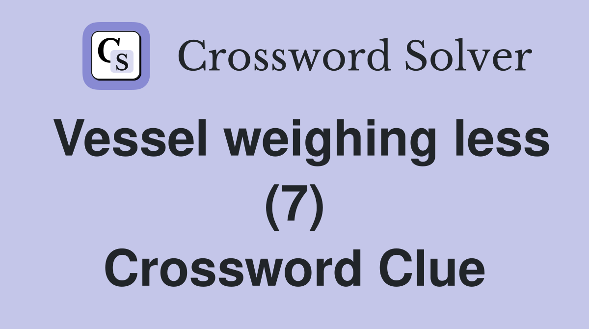 Vessel weighing less (7) Crossword Clue