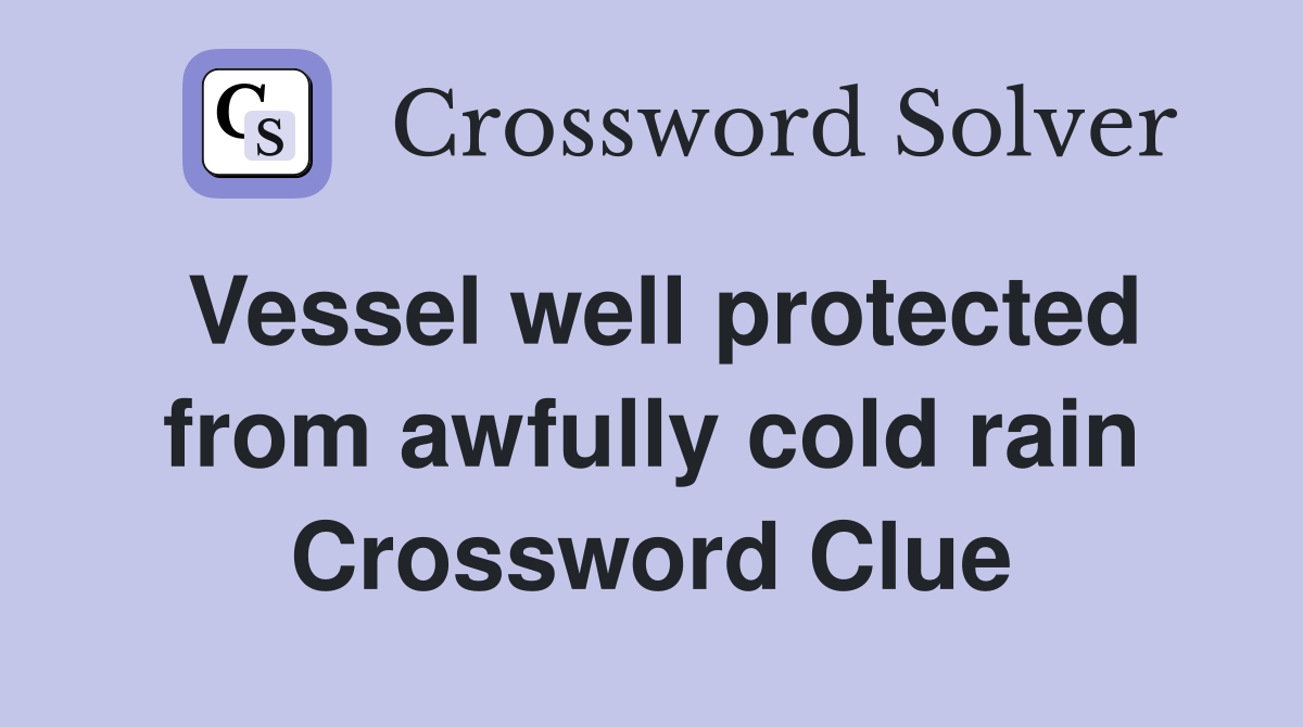 Vessel well protected from awfully cold rain Crossword Clue