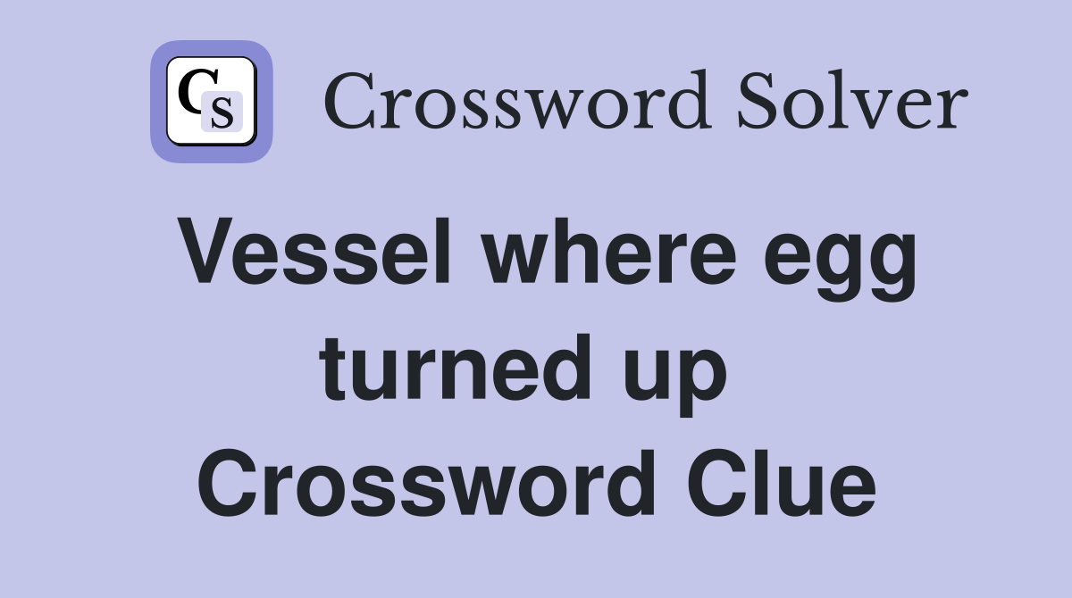 Vessel where egg turned up  Crossword Clue