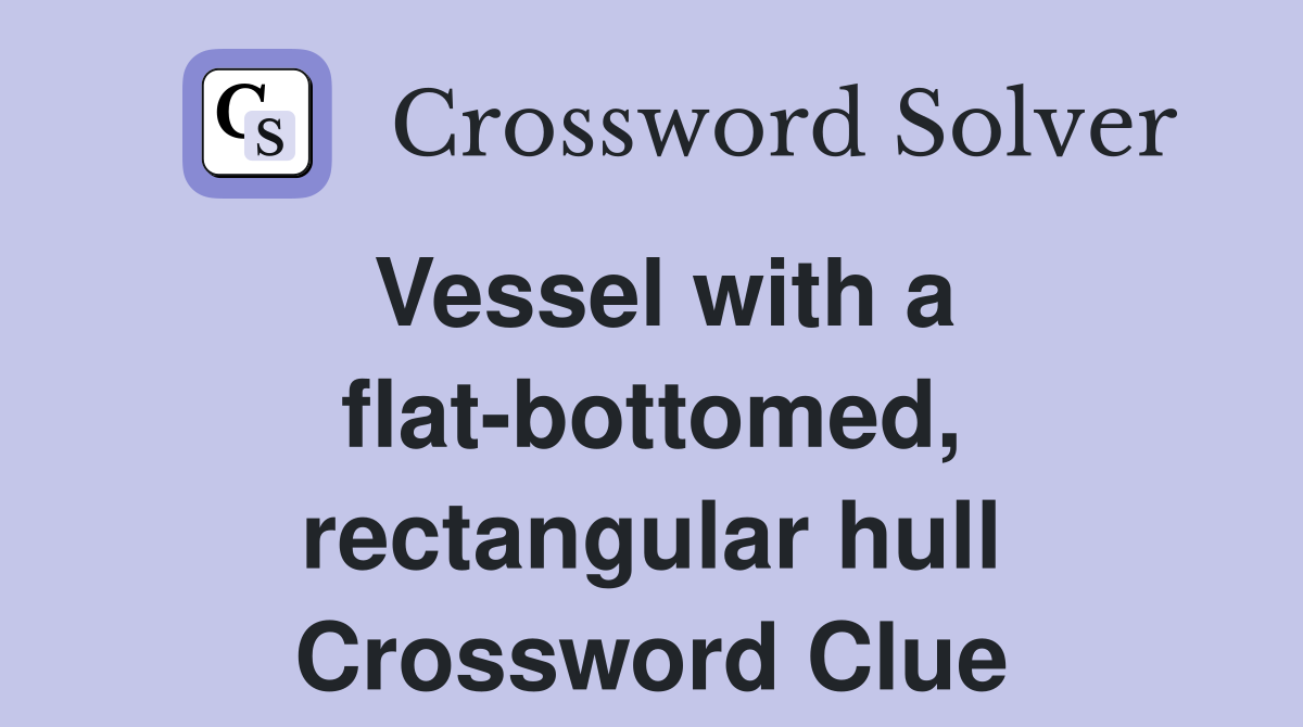 Vessel with a flat-bottomed, rectangular hull Crossword Clue