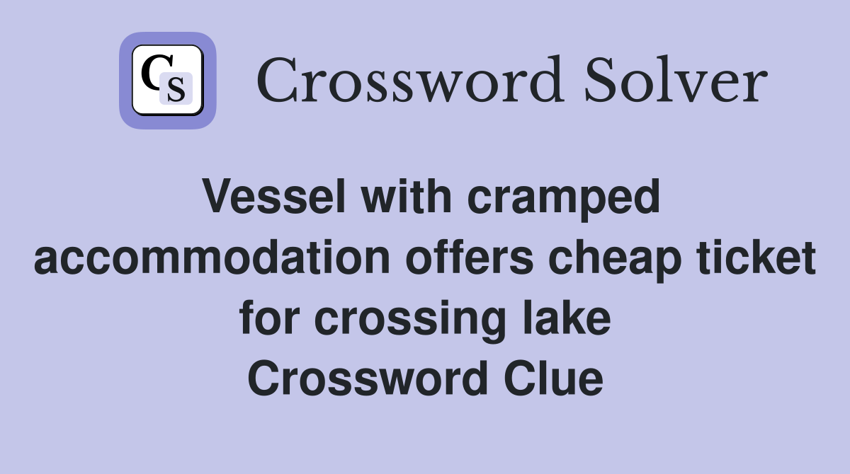 Vessel with cramped accommodation offers cheap ticket for crossing lake Crossword Clue