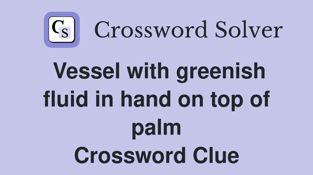 Vessel with greenish fluid in hand on top of palm Crossword Clue
