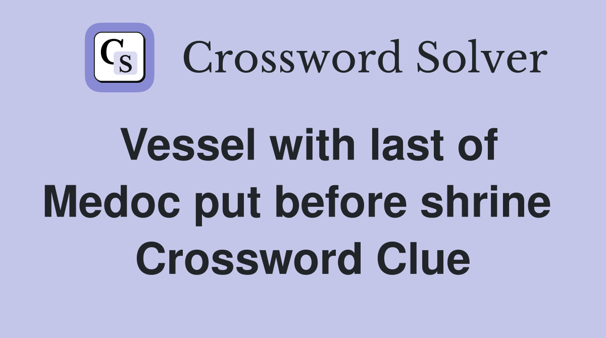 Vessel with last of Medoc put before shrine  Crossword Clue