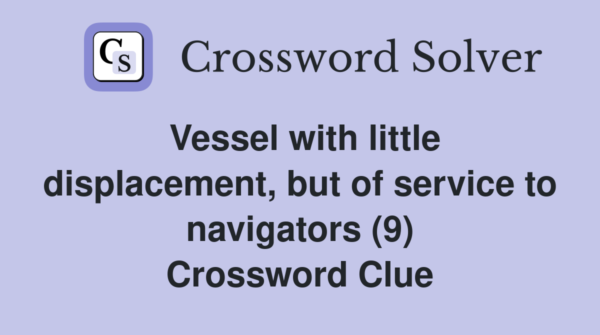 Vessel with little displacement, but of service to navigators (9) Crossword Clue
