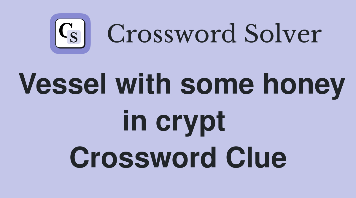 Vessel with some honey in crypt  Crossword Clue