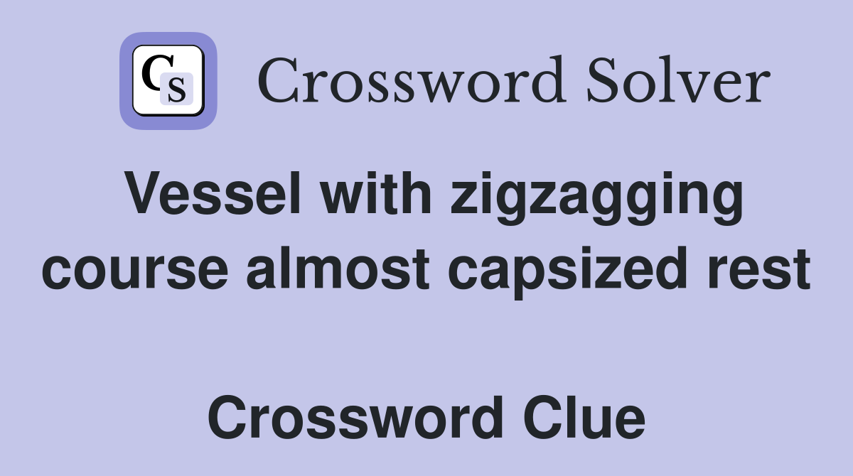 Vessel with zigzagging course almost capsized rest  Crossword Clue